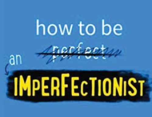 HOW TO BE an IMPERFECTIONIST: THE NEW WAY TO SELF-ACCEPTANCE, FEARLESS LIVING, and FREEDOM from PERFECTIONISM