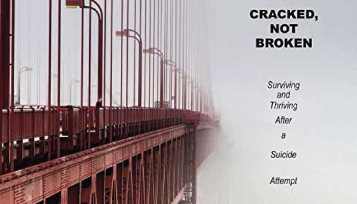 Cracked, Not Broken: Surviving and Thriving After a Suicide Attempt